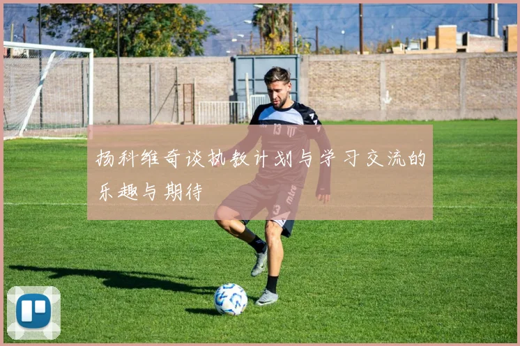扬科维奇谈执教计划与学习交流的乐趣与期待
